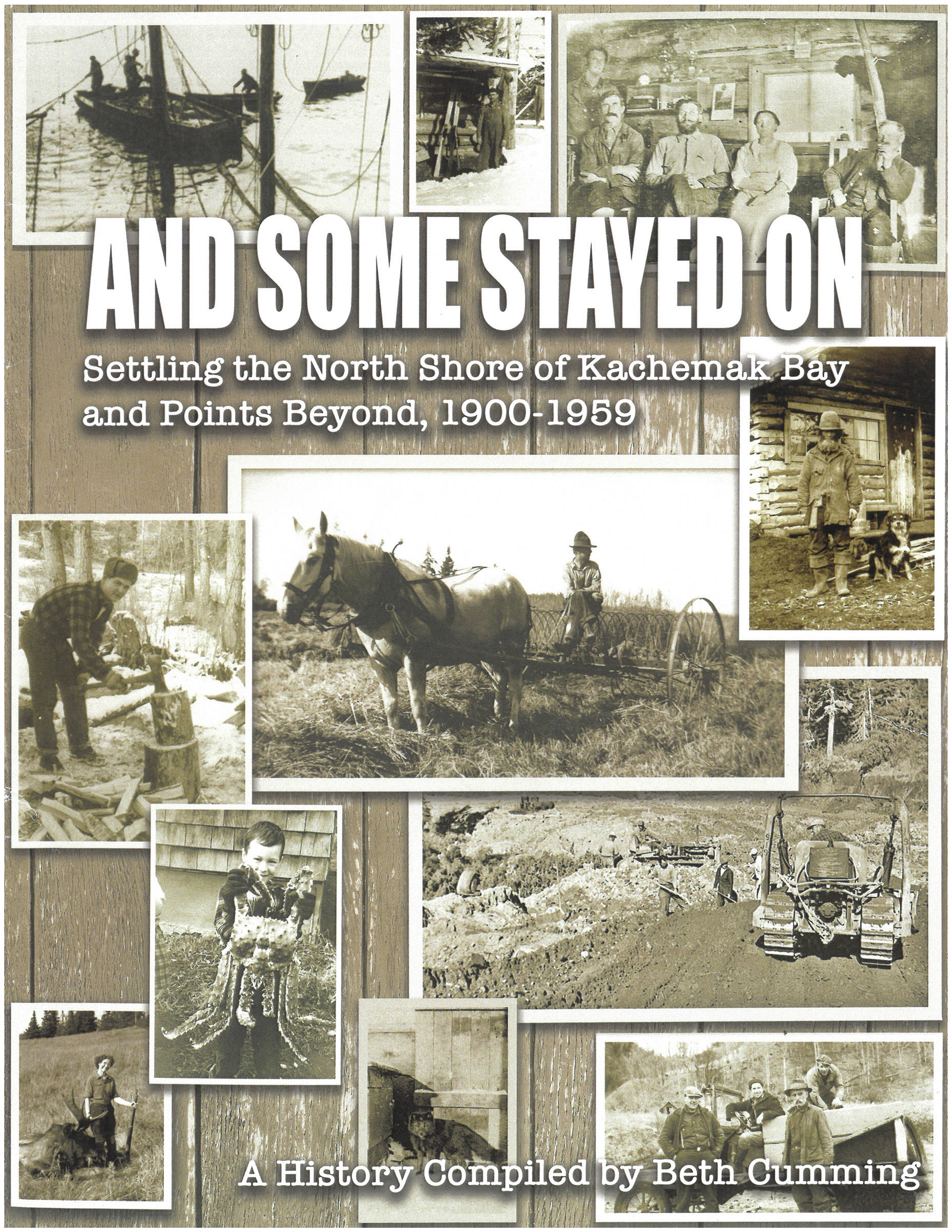 The front cover of “And Some Stayed On: Settling the North Shore of Kachemak Bay and Points Beyond, 1900-1959,” compiled by Beth Cumming (Pratt Museum, 2019).
