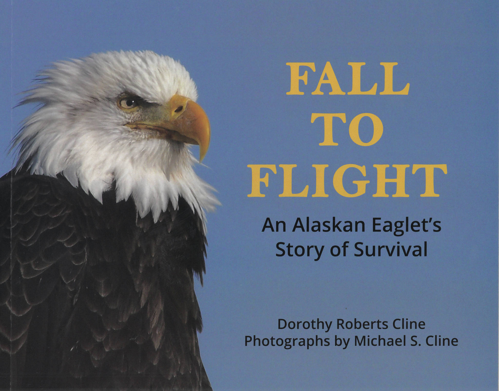 The cover to Dorothy Roberts Cline’s book, “Fall to Flight: An Alaskan Eaglet’s Story of Survival,” uses a photo by the late Michael S. Cline. (Image courtesy of Dorothy Roberts Cline)