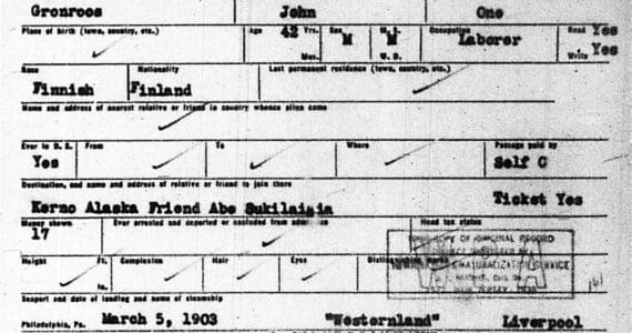 This card, along with a passenger manifest, marked the journey of John Grönroos and his eldest son from their old home in Finland to their new home in the United States. They arrived on the S.S. Westernland in the Port of Philadelphia on March 5, 1903, with a final destination of the Kenai Peninsula. The other three members of the family arrived the following year, via New York City. Card courtesy of ancestry.com.