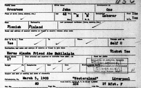 This card, along with a passenger manifest, marked the journey of John Grönroos and his eldest son from their old home in Finland to their new home in the United States. They arrived on the S.S. Westernland in the Port of Philadelphia on March 5, 1903, with a final destination of the Kenai Peninsula. The other three members of the family arrived the following year, via New York City. Card courtesy of ancestry.com.